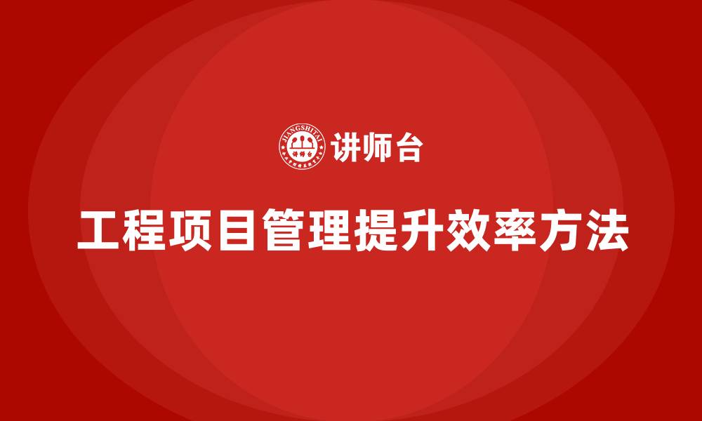 工程项目管理提升效率方法