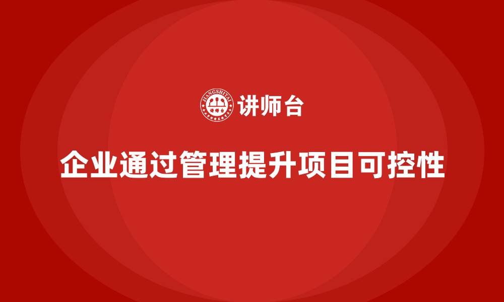 文章企业如何通过工程项目管理提高项目可控性？的缩略图