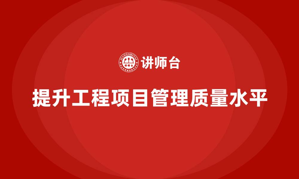 文章工程项目管理能提升项目质量管理水平吗？的缩略图