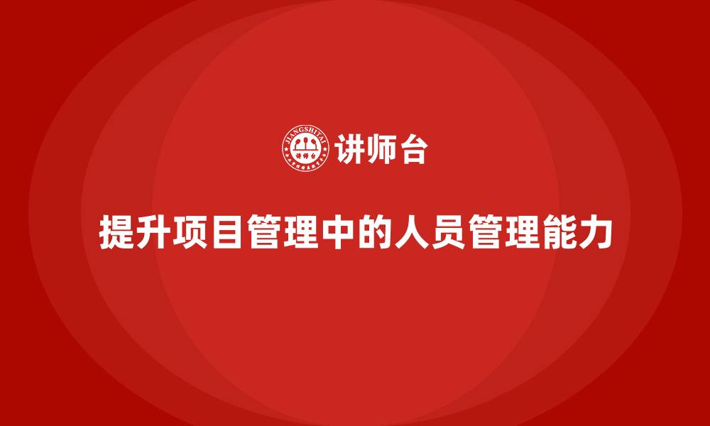 提升项目管理中的人员管理能力