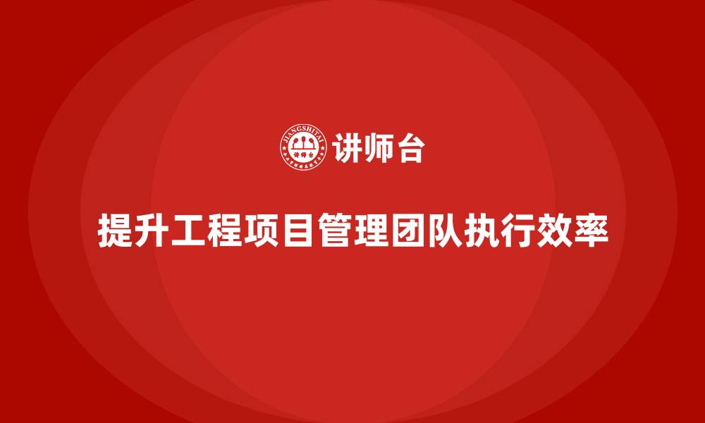文章工程项目管理如何提升团队执行效率？的缩略图