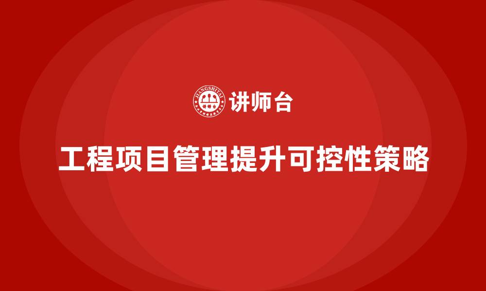 文章企业如何通过工程项目管理提高项目的可控性？的缩略图