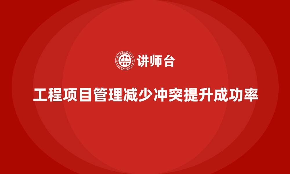 文章工程项目管理如何帮助企业减少项目中的冲突？的缩略图
