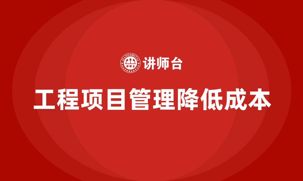 文章工程项目管理如何帮助企业减少项目成本？的缩略图