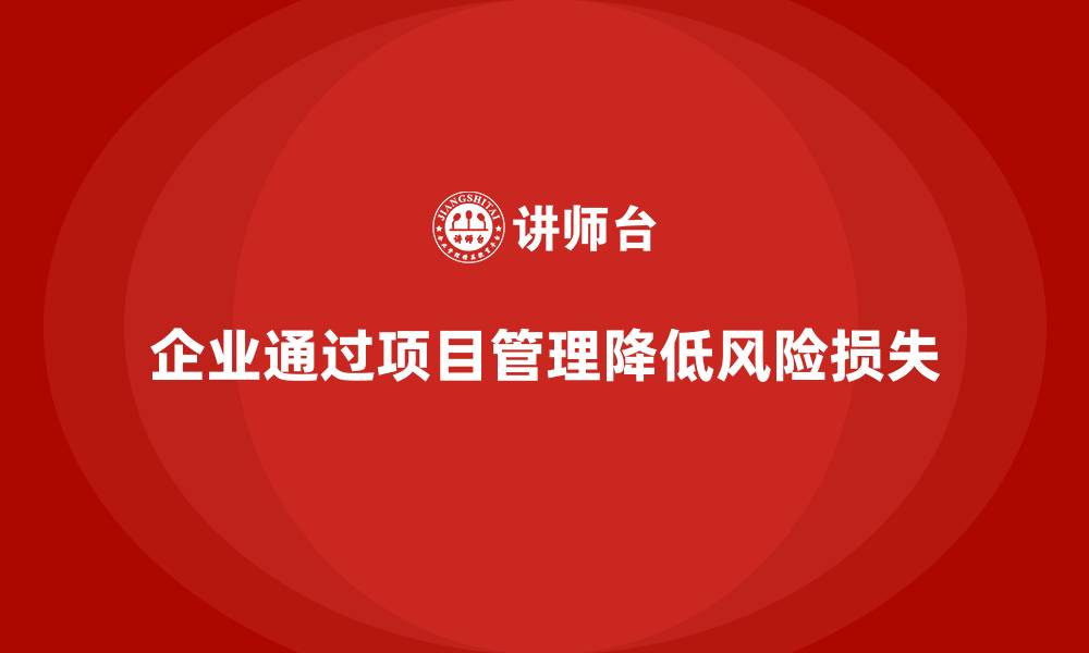 文章企业如何通过工程项目管理减少风险损失？的缩略图