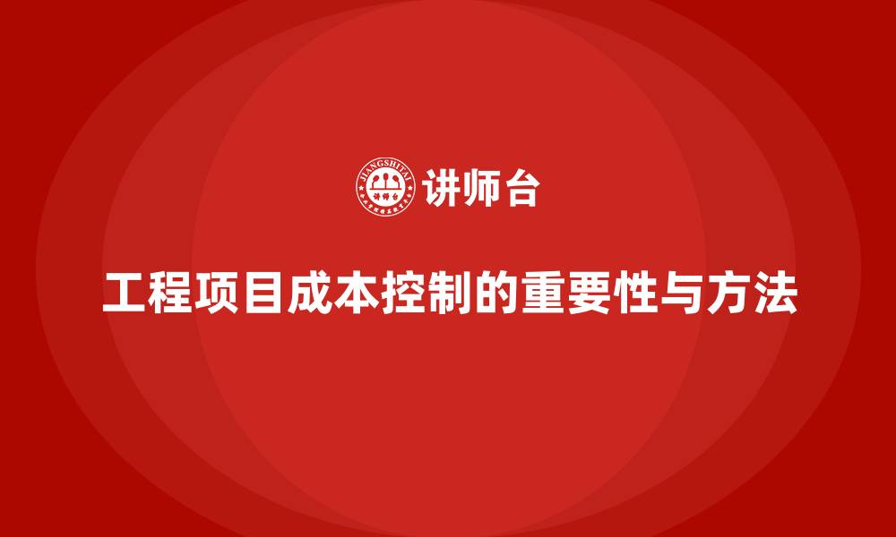 工程项目成本控制的重要性与方法