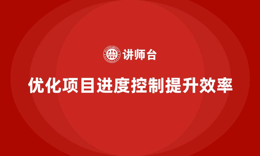 文章工程项目管理如何优化项目的进度控制？的缩略图