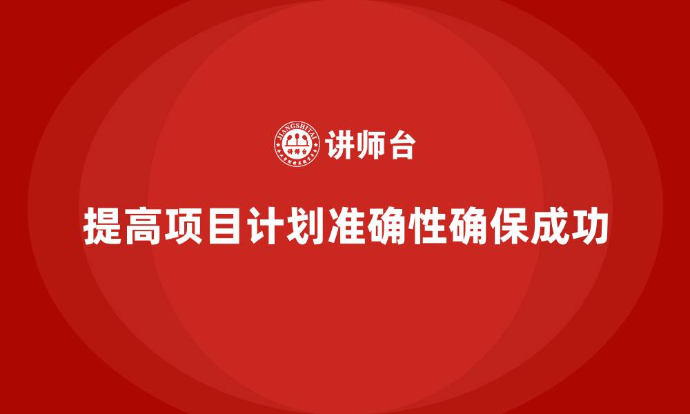 提高项目计划准确性确保成功