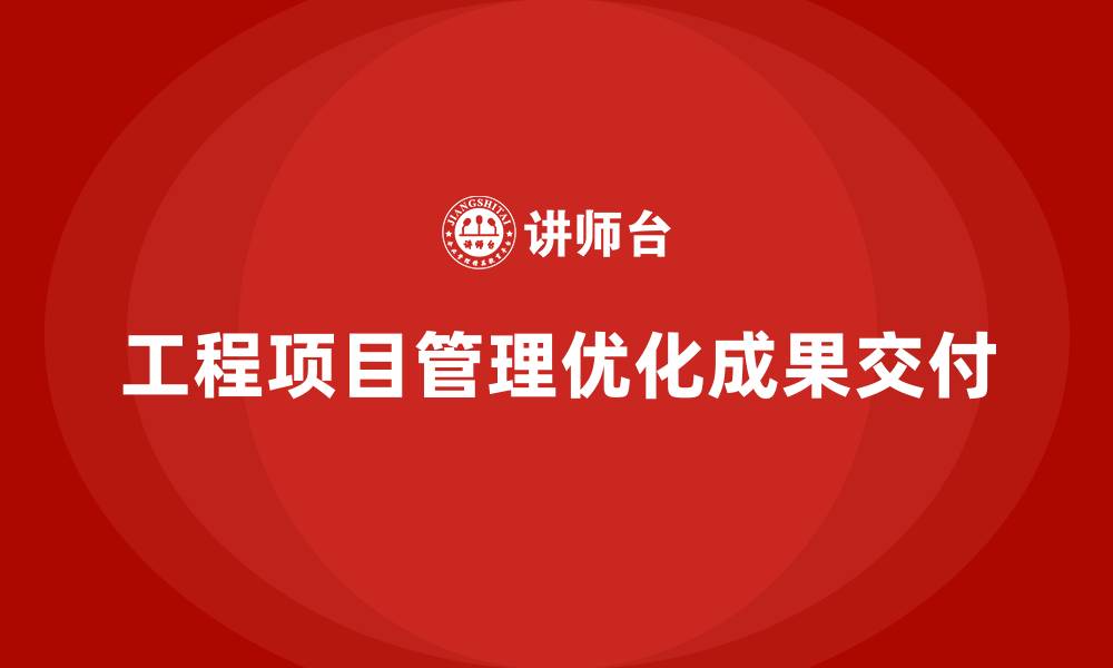 文章工程项目管理如何帮助企业优化项目的成果交付？的缩略图