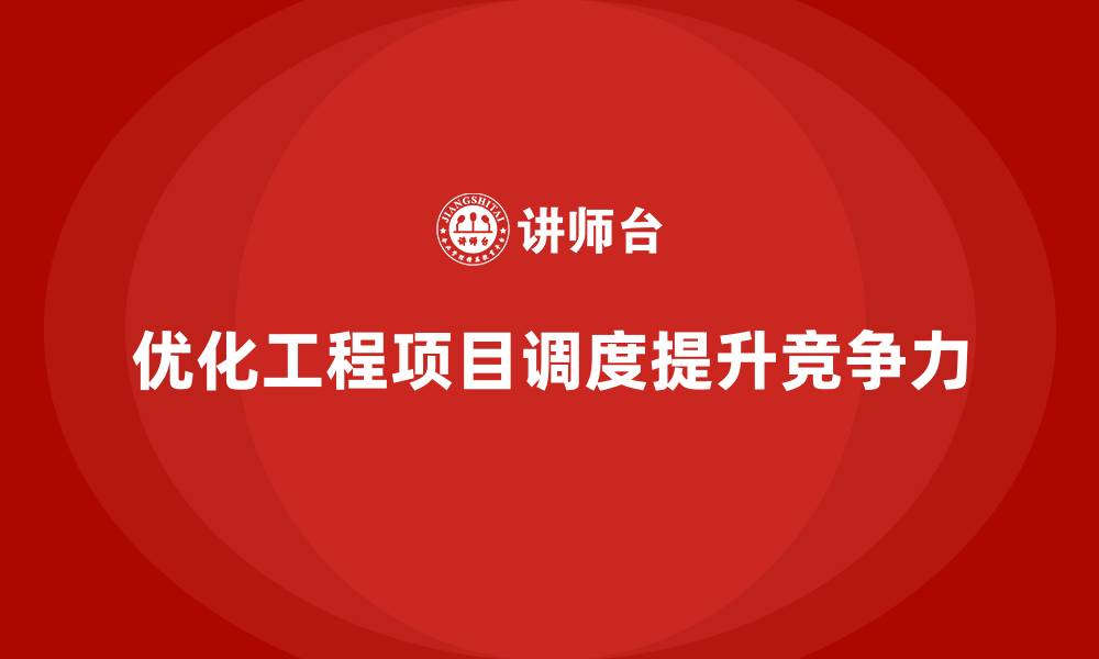 文章企业如何通过工程项目管理优化调度？的缩略图