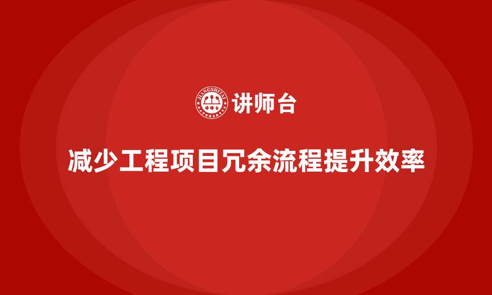 文章工程项目管理如何减少项目中的冗余流程？的缩略图