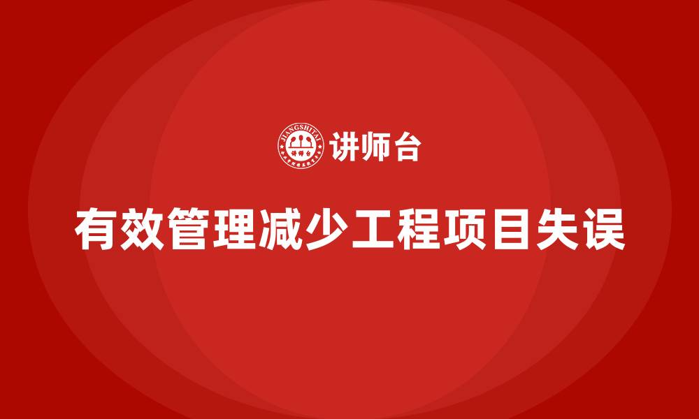 文章如何通过工程项目管理减少执行过程中的失误？的缩略图