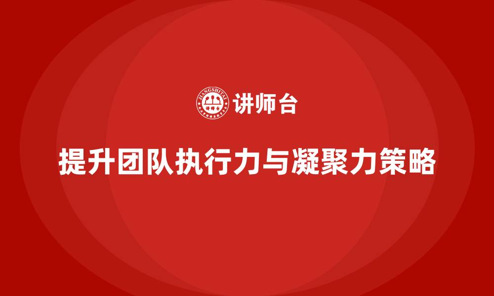 提升团队执行力与凝聚力策略