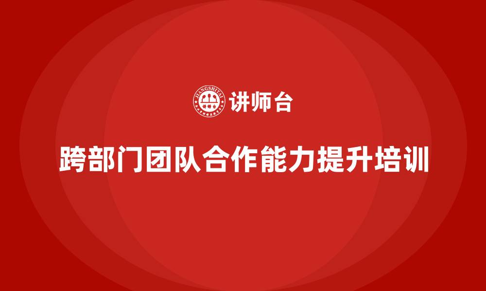 文章企业如何通过项目管理培训提升跨部门团队的合作能力？的缩略图