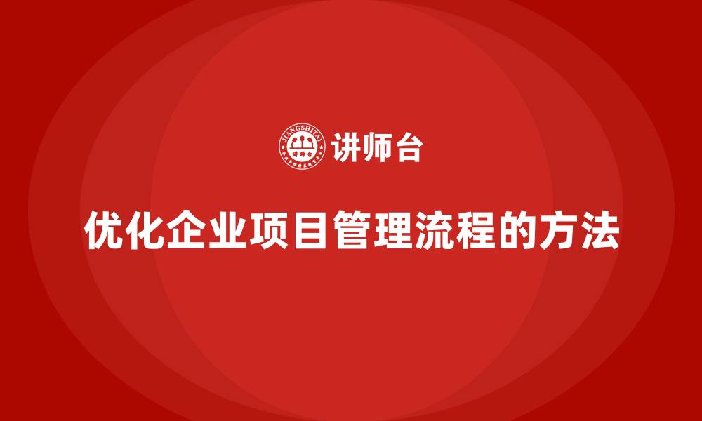 文章如何优化企业项目管理流程？的缩略图