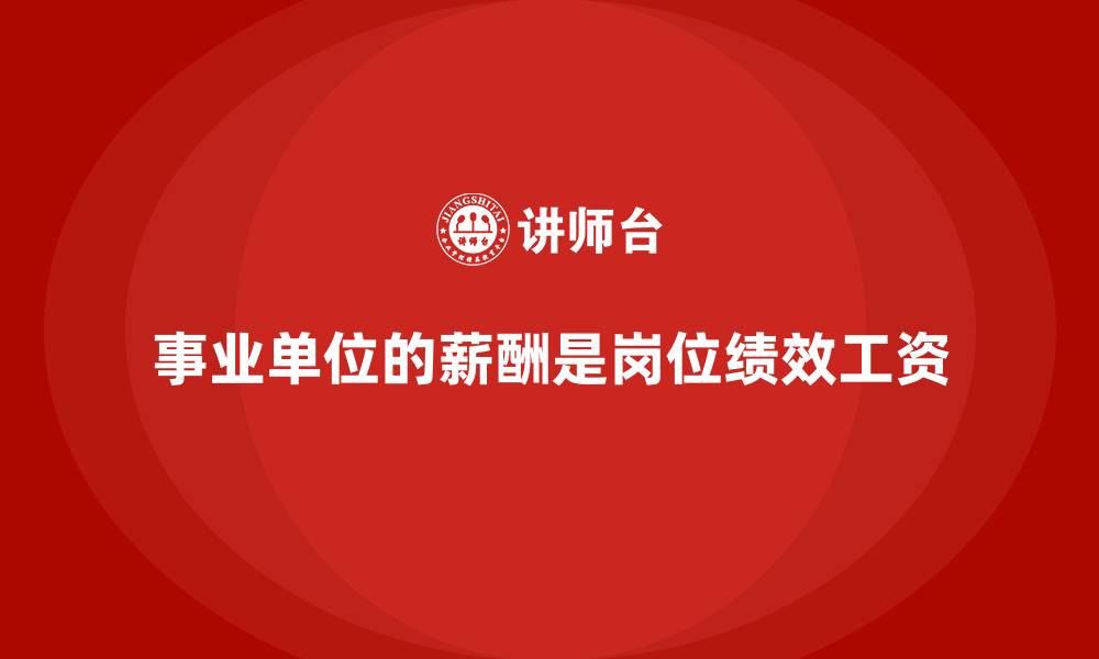 文章事业单位的薪酬是岗位绩效工资的缩略图