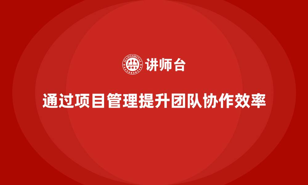 文章如何通过项目管理优化团队协作？的缩略图