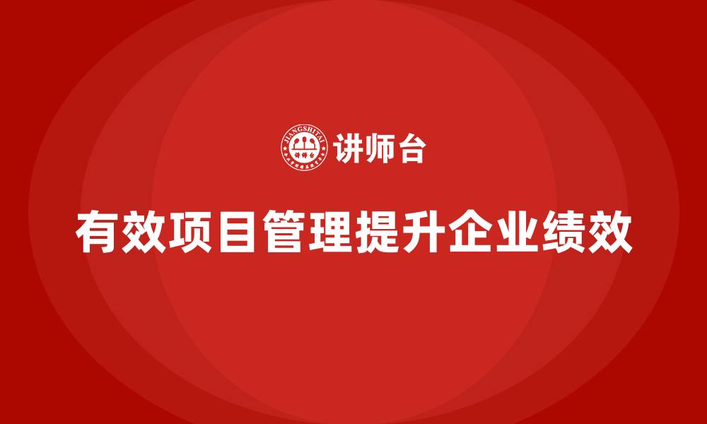 文章企业如何通过项目管理提升绩效？的缩略图