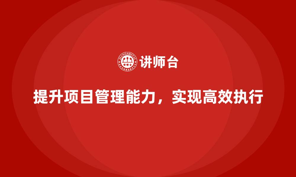 文章如何通过项目管理提升项目管理能力？的缩略图