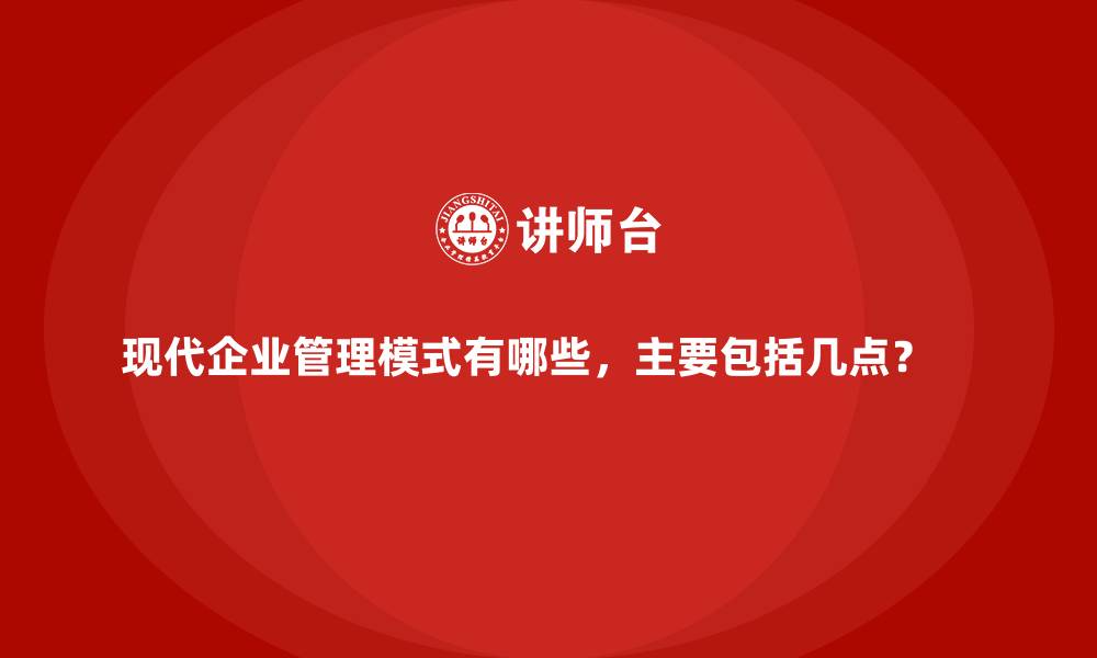 现代企业管理模式有哪些，主要包括几点？    