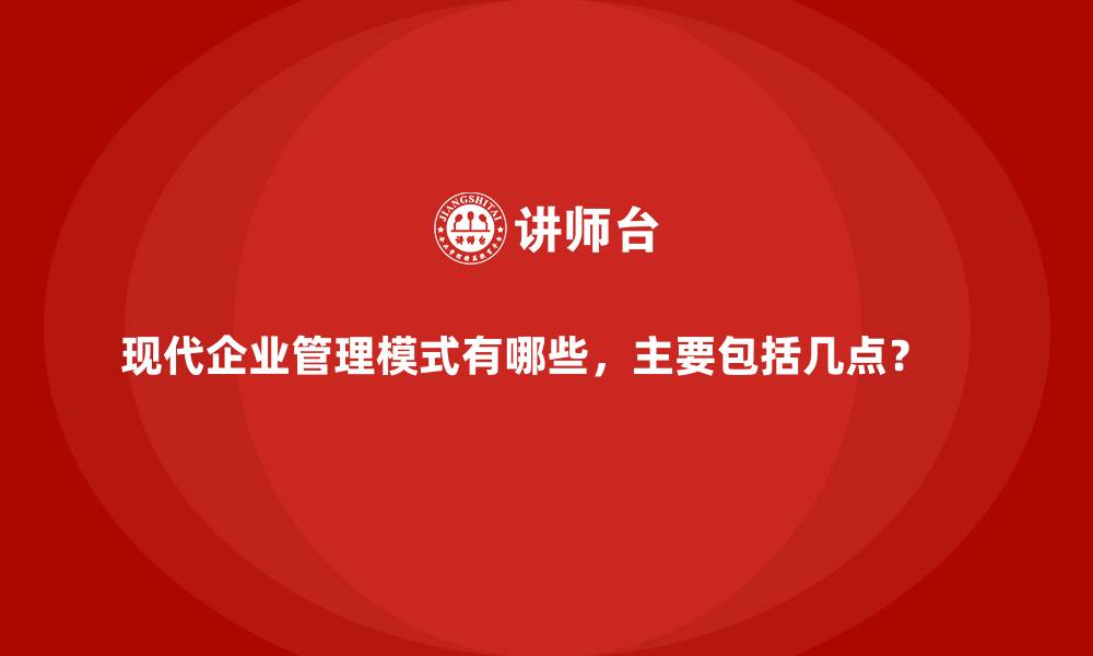 文章现代企业管理模式有哪些，主要包括几点？    的缩略图