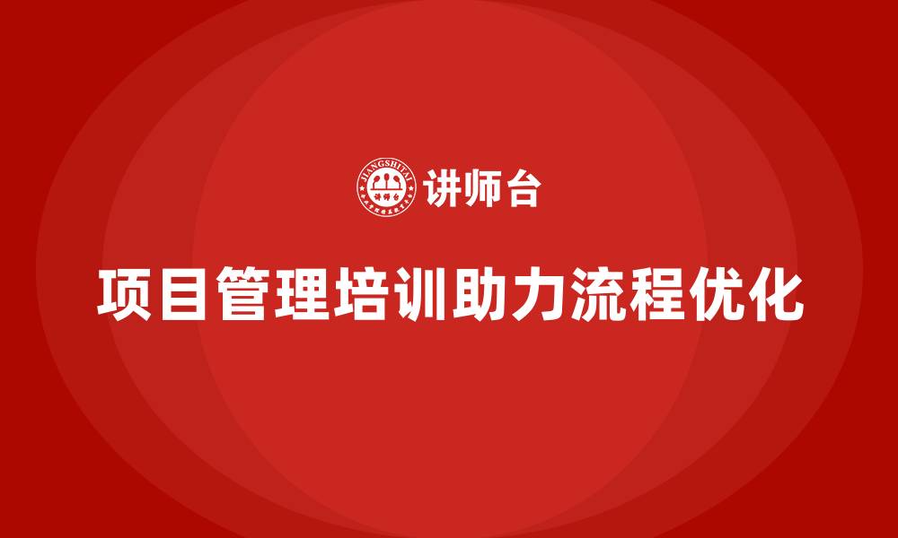 项目管理培训助力流程优化