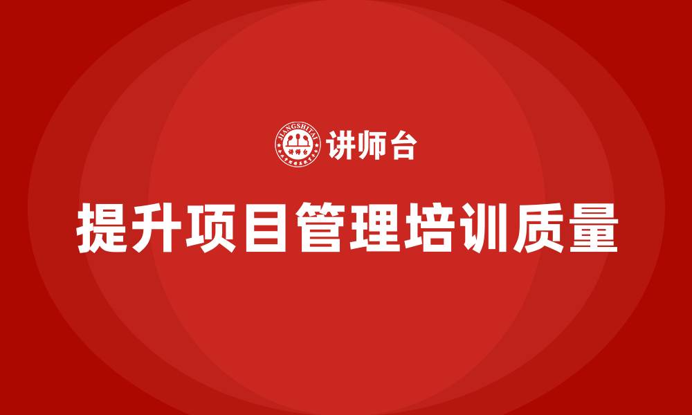 文章项目管理培训如何帮助企业提升项目执行质量？的缩略图