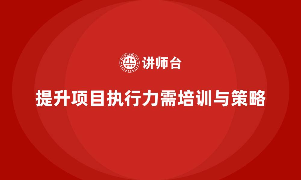 文章如何提升项目执行力？项目管理培训关键的缩略图