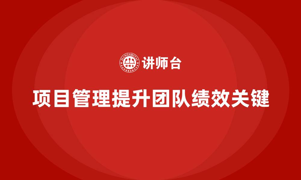 文章企业如何通过项目管理提升团队绩效管理？的缩略图