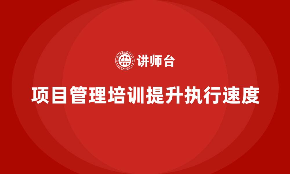 项目管理培训提升执行速度