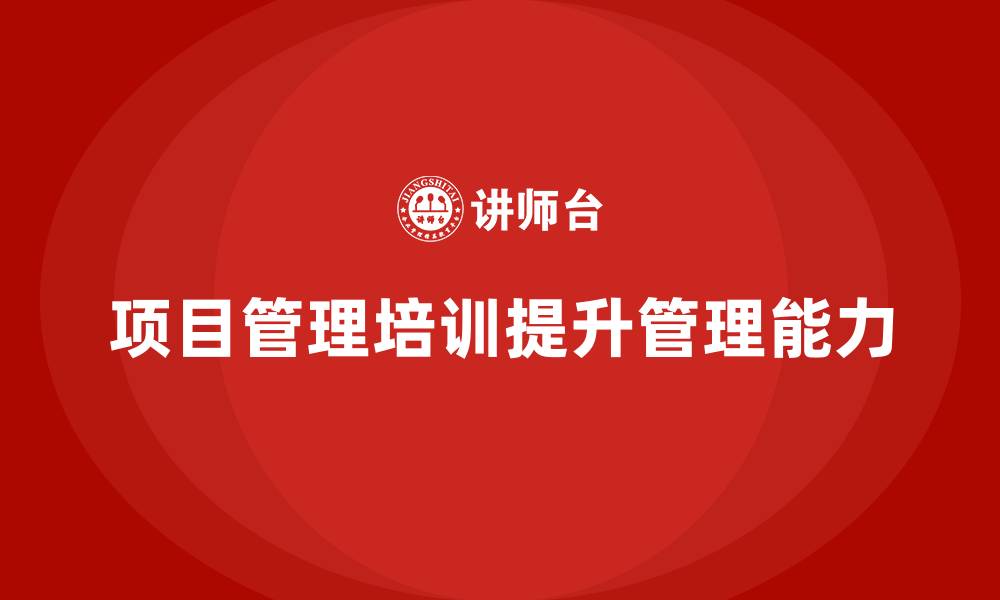 文章如何通过项目管理培训提升管理能力？的缩略图
