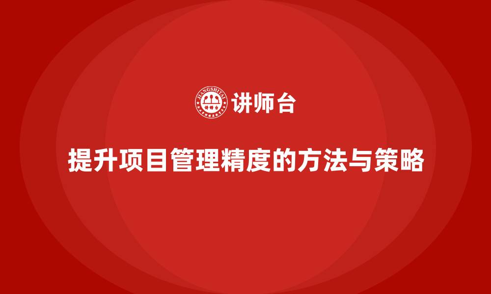 文章项目管理如何提升项目管理精度？的缩略图