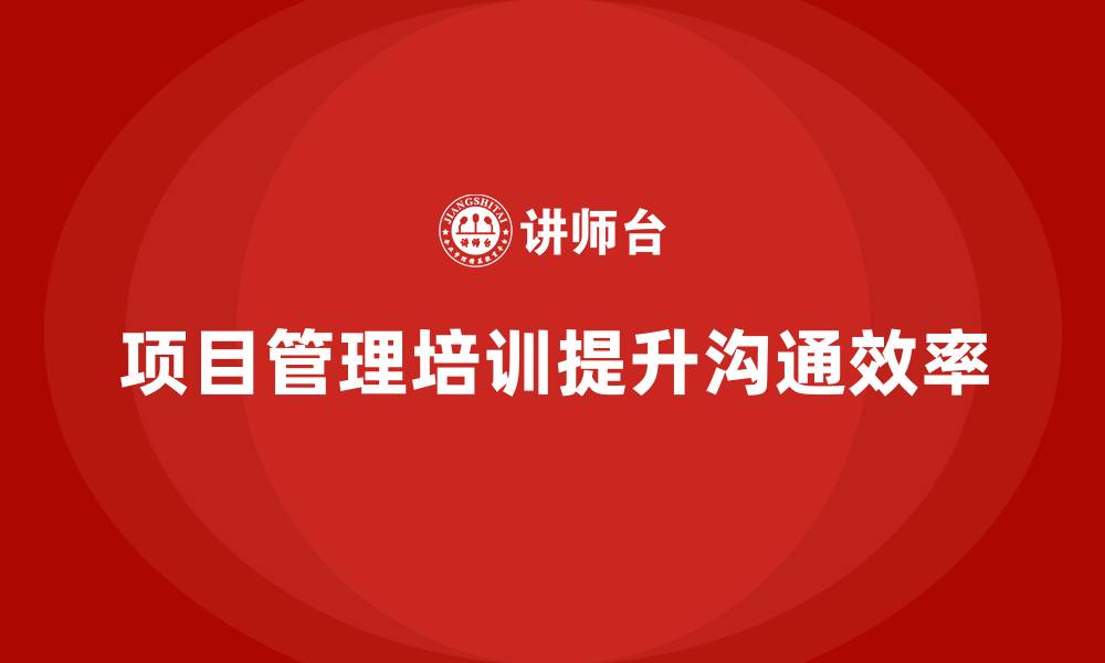 文章项目管理培训如何提升项目团队沟通效率？的缩略图