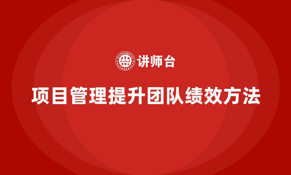 项目管理提升团队绩效方法