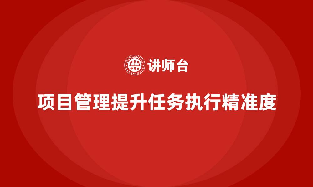 文章项目管理如何提升任务执行的精准度？的缩略图