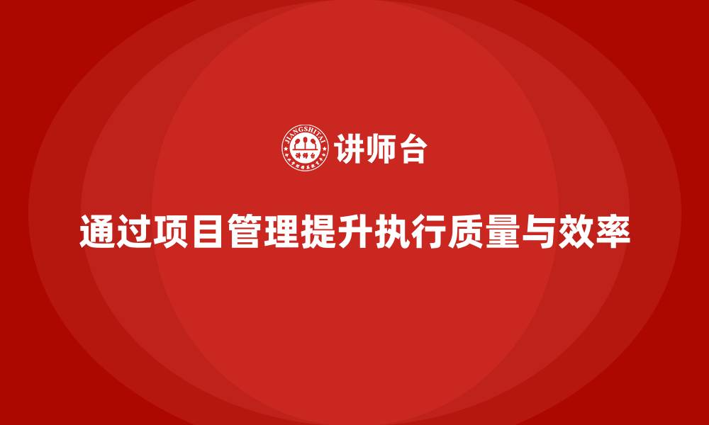 文章企业如何通过项目管理提升执行质量和效率？的缩略图