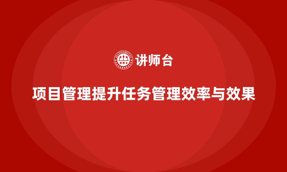 文章项目管理如何提升任务管理效果与效率？的缩略图