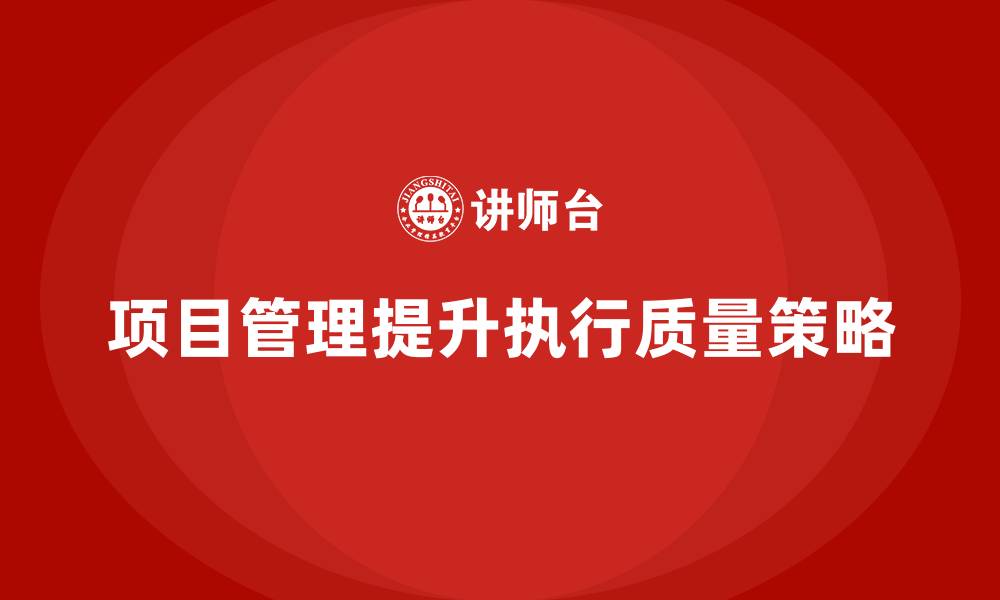文章项目管理如何优化工作任务的执行质量？的缩略图