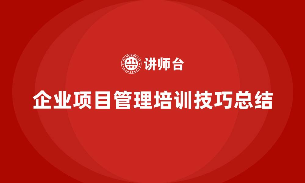 文章企业实施项目管理培训有何技巧？的缩略图