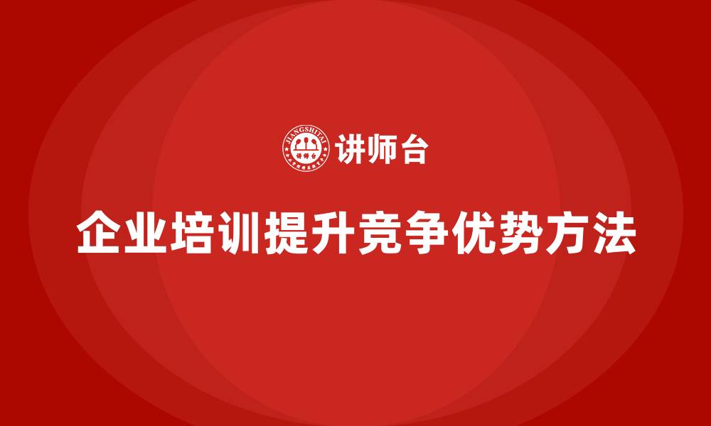 文章企业如何通过培训提升竞争优势？的缩略图