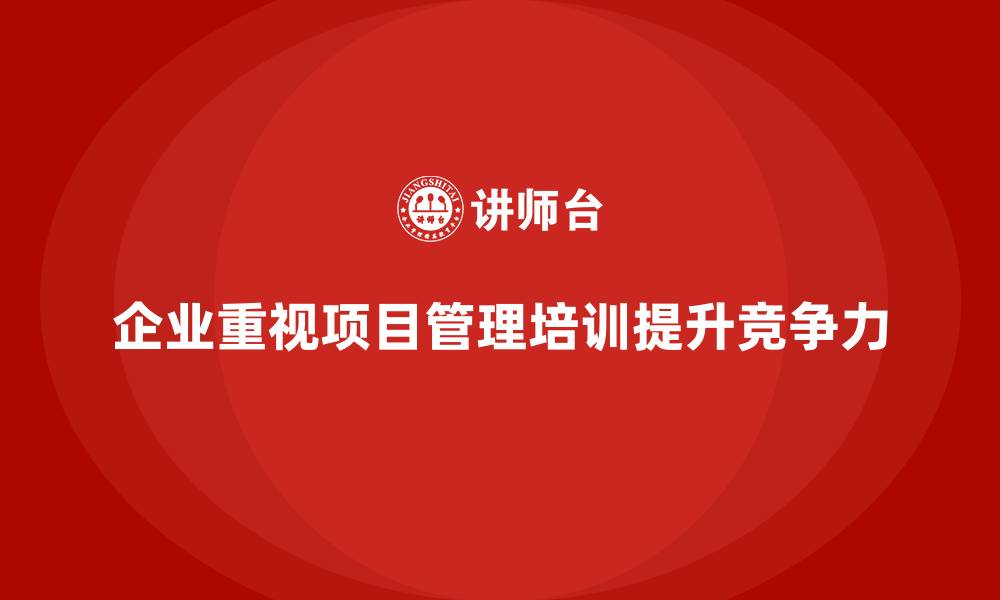 文章企业为什么重视项目管理培训？的缩略图