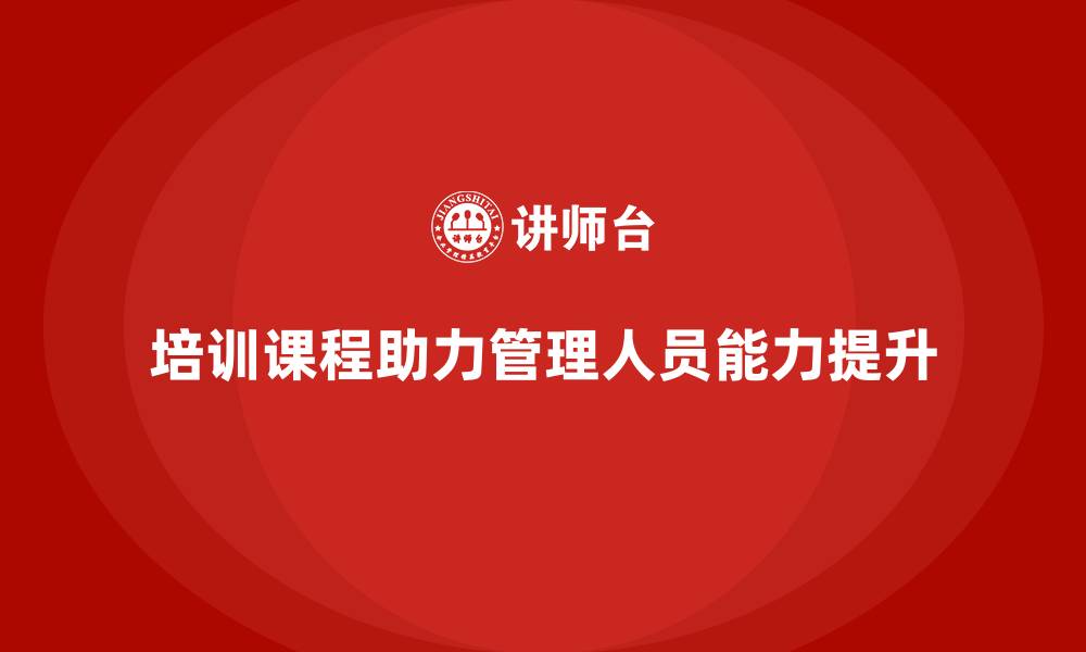 文章培训课程如何帮助管理人员提升能力？的缩略图