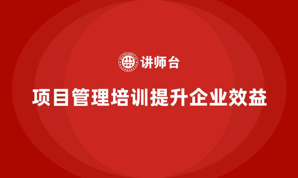 文章如何通过项目管理培训提升效益？的缩略图