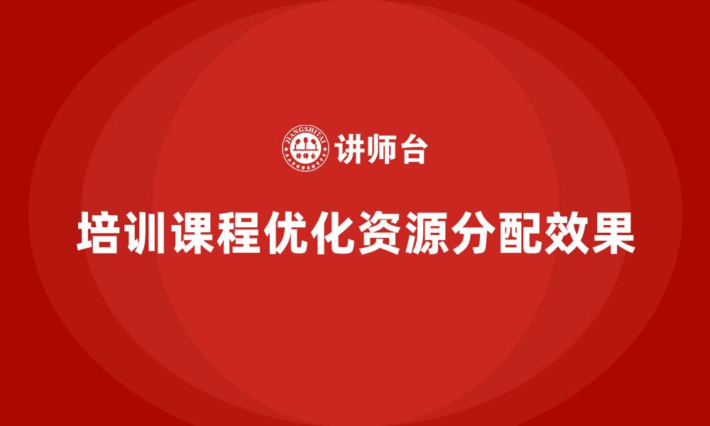 文章培训课程能否优化资源分配？的缩略图