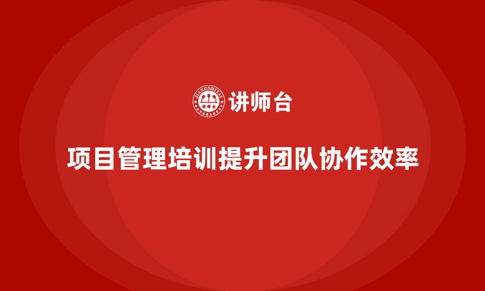 文章项目管理培训如何优化协作流程？的缩略图