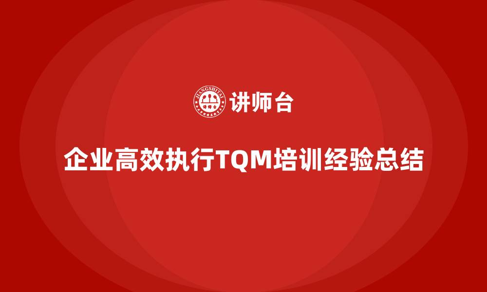 文章企业高效执行全面质量管理培训的经验总结的缩略图