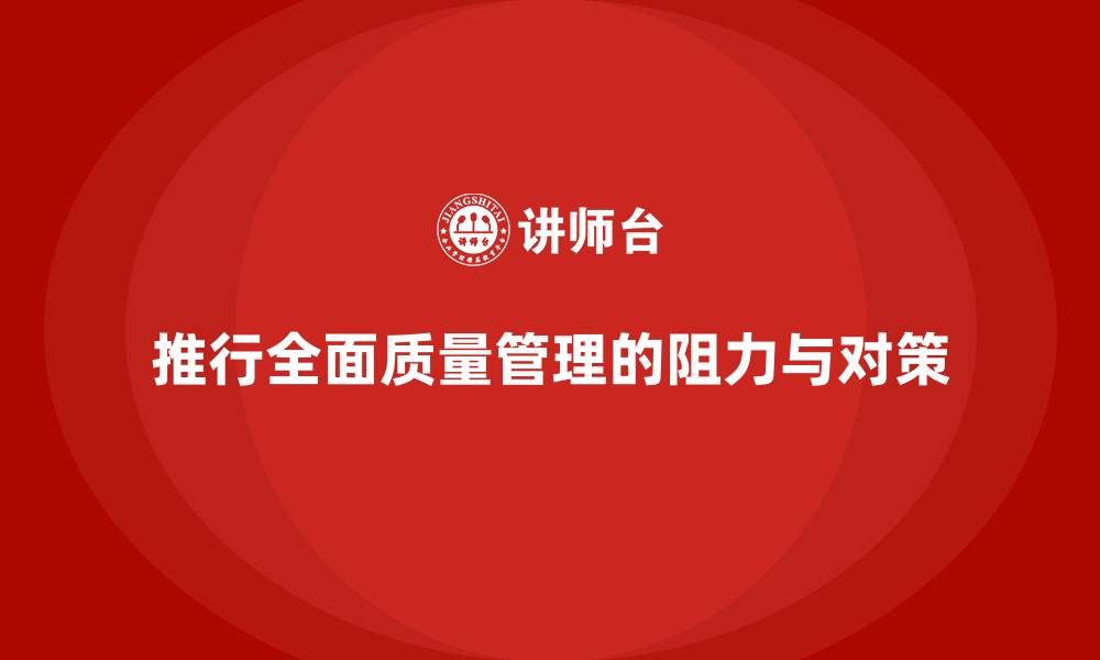推行全面质量管理的阻力与对策
