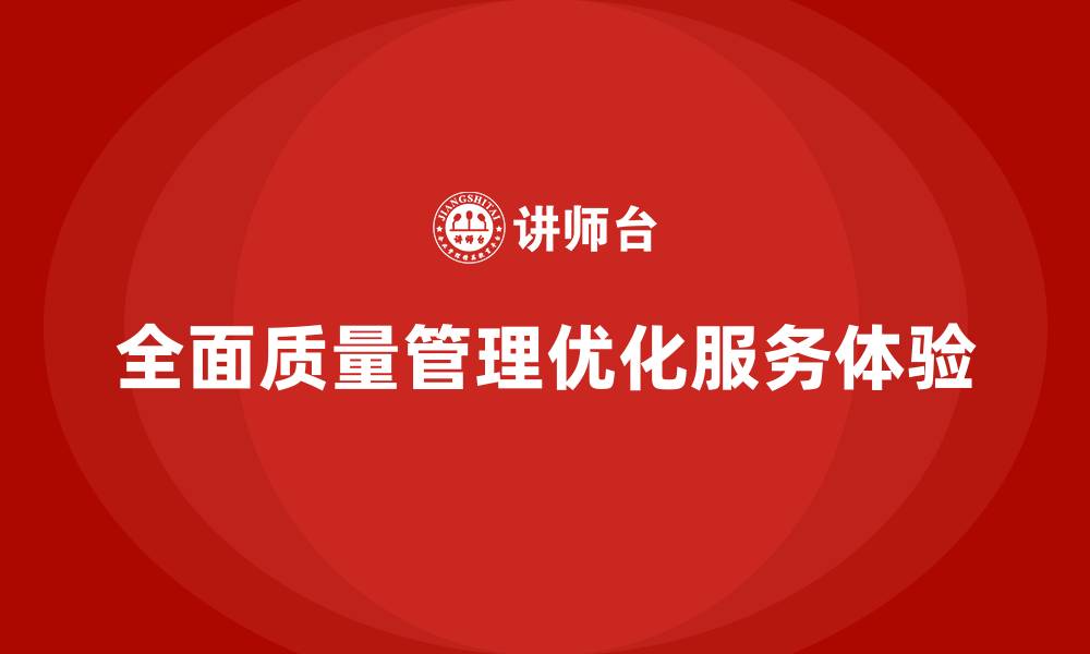 文章企业推行全面质量管理优化服务体验的缩略图