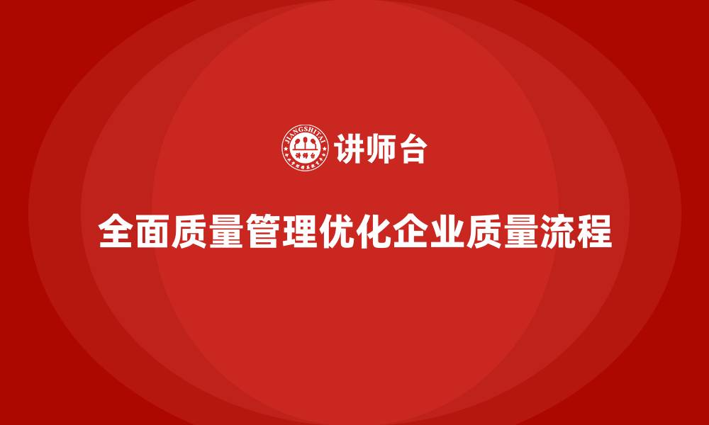全面质量管理优化企业质量流程