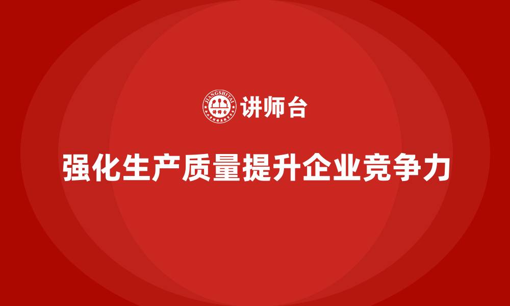 文章强化生产质量管理助力企业减少损耗与不良率的缩略图